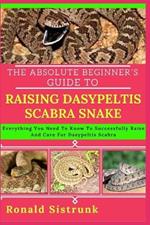 The Absolute Beginner's Guide to Raising Dasypeltis Scabra Snake: Everything You Need To Know To Successfully Raise And Care For Dasypeltis Scabra