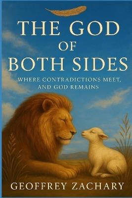 The God of Both Sides: Where Contradictions Meet, and God Remains - Geoffrey Zachary - cover