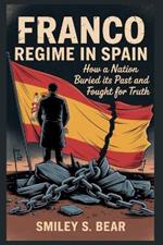 Franco Regime in Spain: How a Nation Buried its Past and Fought for Truth: The Battle for Justice and the Quest to Remember.... Author Name: Smiley S. Bear