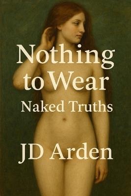 Nothing to Wear: Naked Truths - Jd Arden - cover