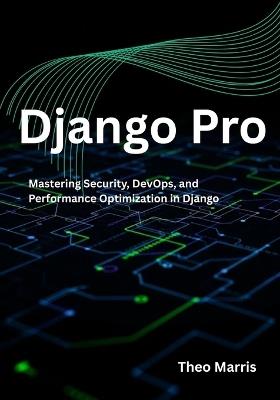Django Pro: Mastering Security, DevOps, and Performance Optimization in Django - Theo Marris - cover