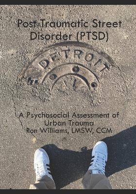 Post Traumatic Street Disorder (PTSD): A Psychosocial Assessment of Urban Trauma: F43.10 - Sarah Williams,Akil Williams,Ron Williams Lmsw - cover