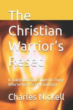 The Christian Warrior's Reset: A Transformation Guide for Those Who've Been to Hell and Back