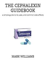 The Cephalexin Guidebook: a simple guide to its uses, and common side effects