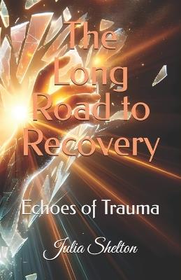 The Long Road to Recovery: Echoes of Trauma - Julia Shelton - cover
