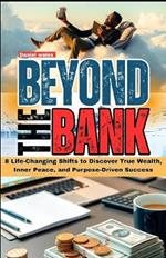 Beyond the Bank: 8 Life-Changing Shifts to Discover True Wealth, Inner Peace, and Purpose-Driven Success