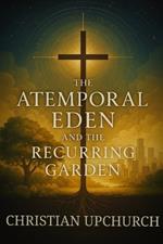 The Atemporal Eden and the Recurring Garden: How Eden, the Cross, and the Church Reveal God's Eternal Plan