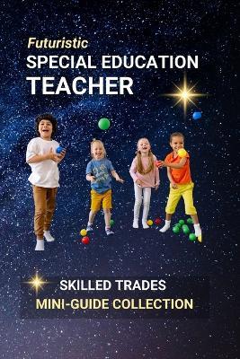 Special Education Teacher: Educating with Heart - Meeting Unique Student Needs with Patience and Skill - Kenneth Edlin - cover