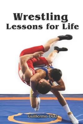 Wrestling Lessons for Life - Guillermo Diaz - cover