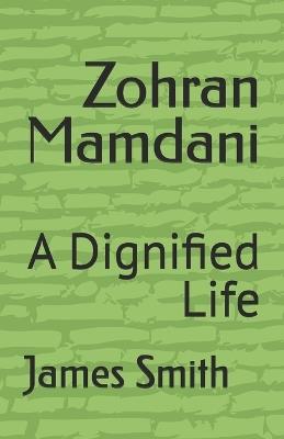 Zohran Mamdani: A Dignified Life - James Smith - cover