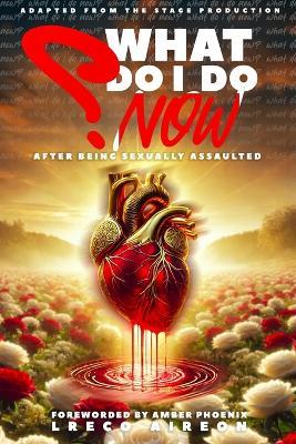 What Do I Do Now?: After Being Sexually Assaulted - Lreco Aireon - cover
