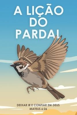 A lição do pardal: Deixar ir e confiar em Deus Mateus 6:26 - Sherry Lee - cover