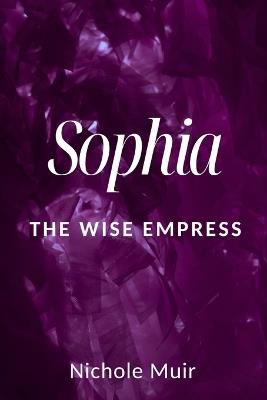 Sophia: The Wise Empress - Nichole Muir - cover