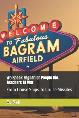 We Speak English Or People Die- Teachers At War: From Cruise Ships To Cruise Missiles - Ed Reif - cover