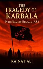 The tragedy of Karbala: In the name of Hussain(A.S.): A journey through Blood, Faith, and Eternity