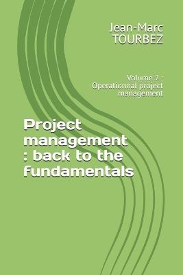 Project management: back to the fundamentals: Volume 2: Operationnal project management - Jean-Marc Tourbez - cover