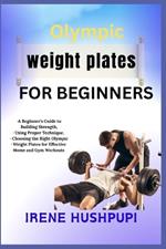 Olympic weight plates for beginners: -A Beginner's Guide to Building Strength, -Using Proper Technique, - Choosing the Right Olympic -Weight Plates for Effective -Home and Gym Workouts