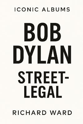 Iconic Albums - Bob Dylan - Street Legal - Richard Ward - cover