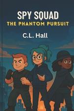 Spy Squad: The Phantom Pursuit: A High-Tech Adventure to Catch a Shadowy Villain