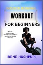 Indoor Rowing Workout for Beginners: -Burn Fat, -Build Strength, -Boost Endurance at Home -Easy Rowing Machine Workouts