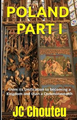 Poland, Part I: From its Unification to becoming a Kingdom and then a Commonwealth - Janvier Chouteu-Chando,Janvier T Chando,Jc Chouteu - cover