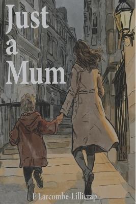 Just a Mum - E Larcombe-Lillicrap - cover
