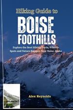 Hiking Guide to Boise Foothills: Explore the Best Hiking Trails, Wildlife Spots and Nature Escapes Near Boise, Idaho
