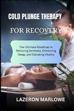 Cold Plunge Therapy for Recovery: The Ultimate Roadmap to Reducing Soreness, Enhancing Sleep, and Elevating Vitality