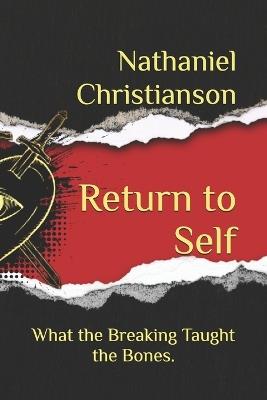 Return to Self: What the Breaking Taught the Bones. - Nathaniel Christianson - cover
