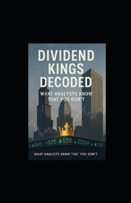 Dividend Kings Decoded: What Analysts Know That You Don't - Tony Hicks - cover