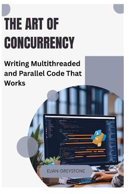 The Art of Concurrency: Writing Multithreaded and Parallel Code That Works - Elian Greystone - cover