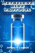 Methylene Blue Protocol: The Bio-Hacker's and Science-Backed Handbook for Boosting Brain Power, Mitochondria and Mental Clarity