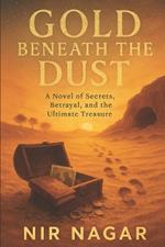 Gold Beneath the Dust: A Novel of Secrets, Betrayal, and the Ultimate Treasure