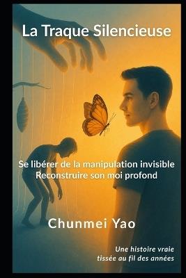 La Traque Silencieuse: Se libérer de la manipulation invisible - Reconstruire son moi profond - Chunmei Yao - cover