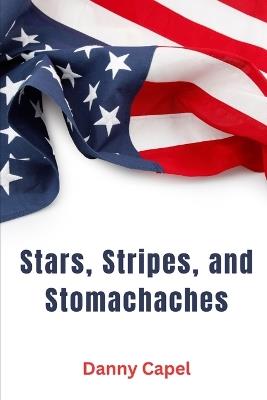 Stars, Stripes, and Stomachaches - Danny Capel - cover