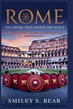 Rome: The Empire That Shaped the World: An In-Depth Journey Through Its Triumphs, Corruption, and Lasting Influence