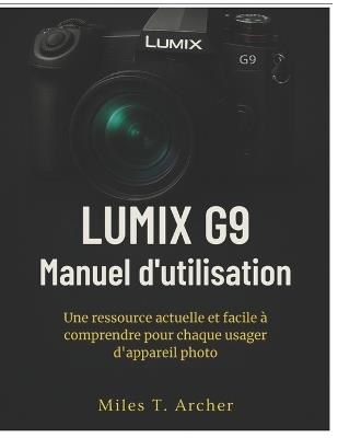 Lumix g9 Manuel d'utilisation: Une ressource actuelle et facile à comprendre pour chaque usager d'appareil photo - Miles T Archer - cover