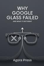 Why Google Glass Failed: And What It Got Right