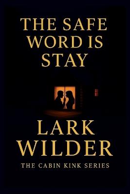 The Safe Word is Stay: When Power Meets Surrender in the Stillness of Snow - Lark Wilder - cover