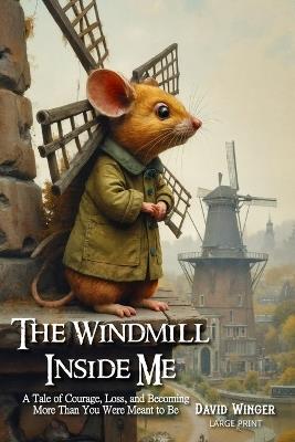 The Windmill Inside Me: A Tale of Courage, Loss, and Becoming More Than You Were Meant to Be - David Winger - cover