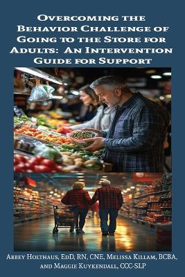 Overcoming the Behavior Challenge of Going to the Store for Adults: An Intervention Guide for Support - Melissa Killam,Maggie Kuykendall,Abbey Holthaus - cover
