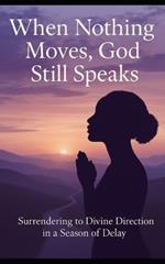 Title: When Nothing Moves, God Still Speaks: Surrendering to Divine Direction in a Season of Delay