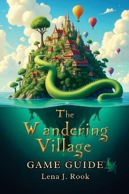 The Wandering Village Game Guide: Master Cards, Weapons, and Biomes with Pro Strategies, Hidden Secrets, and Builds to Conquer Every Run - Lena J Rook - cover
