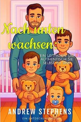 Nach unten wachsen: Ein Leitfaden, um authentisch Sie selbst zu sein: An ABDL Guide book - Andrew Stephens - cover