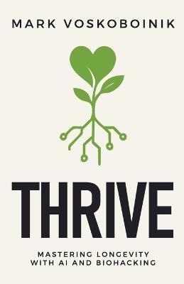 Thrive: Mastering Longevity with AI and Biohacking - Mark Voskoboinik - cover