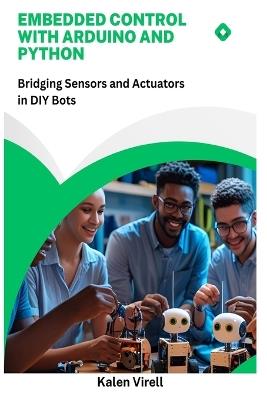 Embedded Control with Arduino and Python: Bridging Sensors and Actuators in DIY Bots - Kalen Virell - cover
