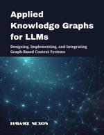 Applied Knowledge Graphs for LLMs: Designing, Implementing, and Integrating Graph-Based Context Systems