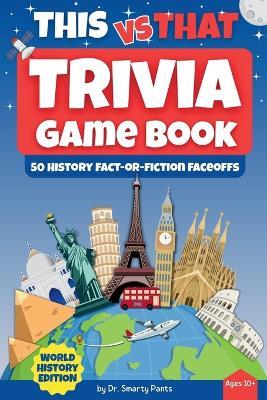THIS vs That Trivia Game Book: 50 History Fact-or-Fiction Faceoffs for Solo or Group Play, Age 10+ Two History Tales. One Real. You Spot the Truth! - Smarty Pants - cover
