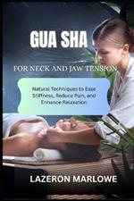 Gua Sha for Neck and Jaw Tension: Natural Techniques to Ease Stiffness, Reduce Pain, and Enhance Relaxation