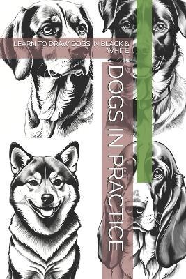 Dogs in Practice: Learn to Draw Dogs in Black & White - The Book Lab - - cover